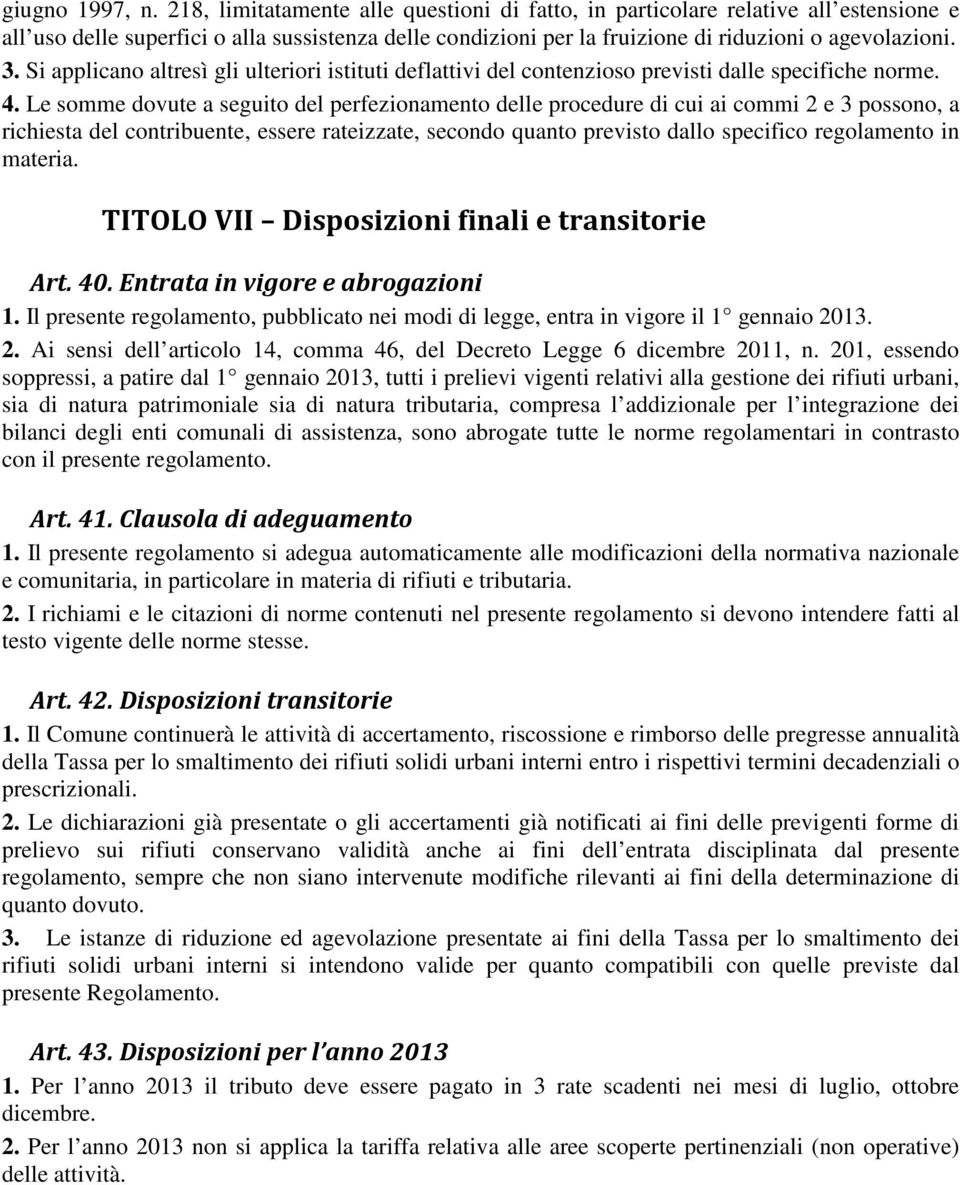 Si applicano altresì gli ulteriori istituti deflattivi del contenzioso previsti dalle specifiche norme. 4.