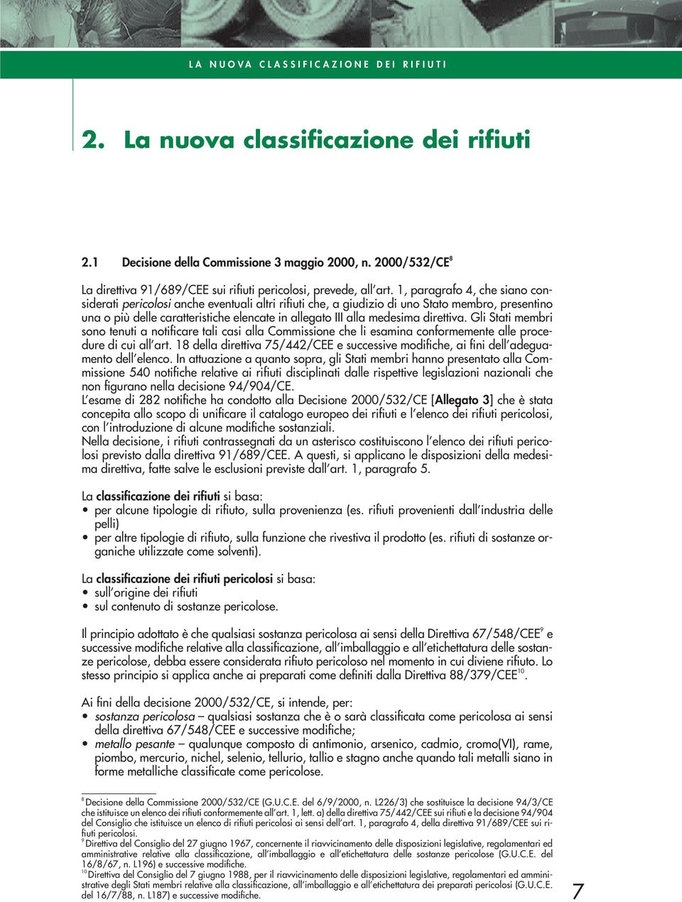 1, paragrafo 4, che siano considerati pericolosi anche eventuali altri rifiuti che, a giudizio di uno Stato membro, presentino una o più delle caratteristiche elencate in allegato III alla medesima