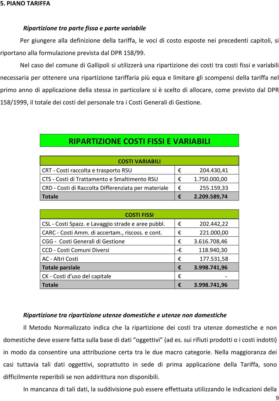 anno di applicazione della stessa in particolare si è scelto di allocare, come previsto dal DPR 158/1999, il totale dei costi del personale tra i Costi Generali di Gestione.