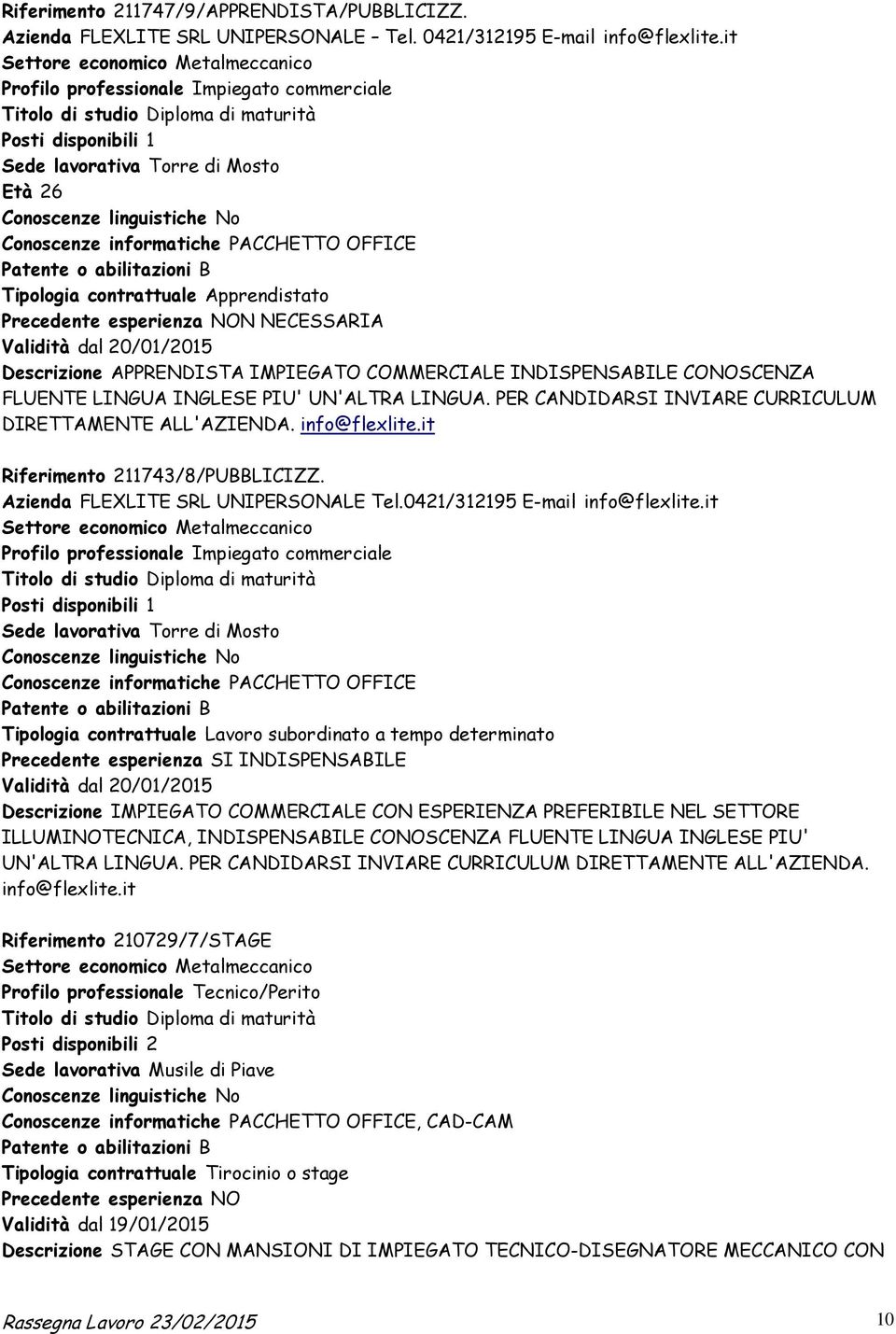 contrattuale Apprendistato Precedente esperienza NON NECESSARIA Validità dal 20/01/2015 Descrizione APPRENDISTA IMPIEGATO COMMERCIALE INDISPENSABILE CONOSCENZA FLUENTE LINGUA INGLESE PIU' UN'ALTRA