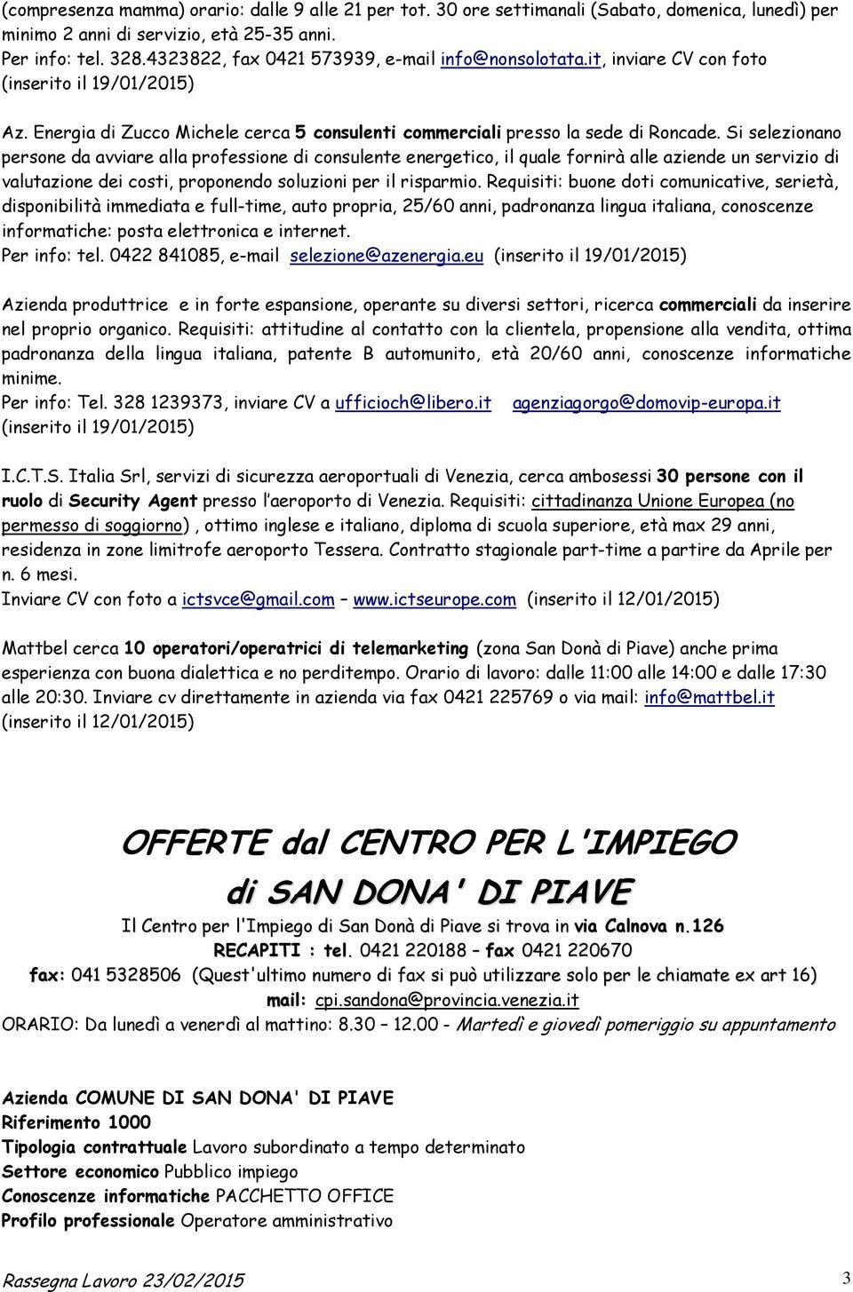 Si selezionano persone da avviare alla professione di consulente energetico, il quale fornirà alle aziende un servizio di valutazione dei costi, proponendo soluzioni per il risparmio.