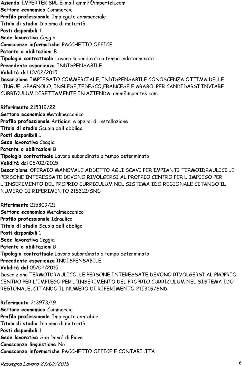 Lavoro subordinato a tempo indeterminato Precedente esperienza INDISPENSABILE Validità dal 10/02/2015 Descrizione IMPIEGATO COMMERCIALE, INDISPENSABILE CONOSCENZA OTTIMA DELLE LINGUE: SPAGNOLO,