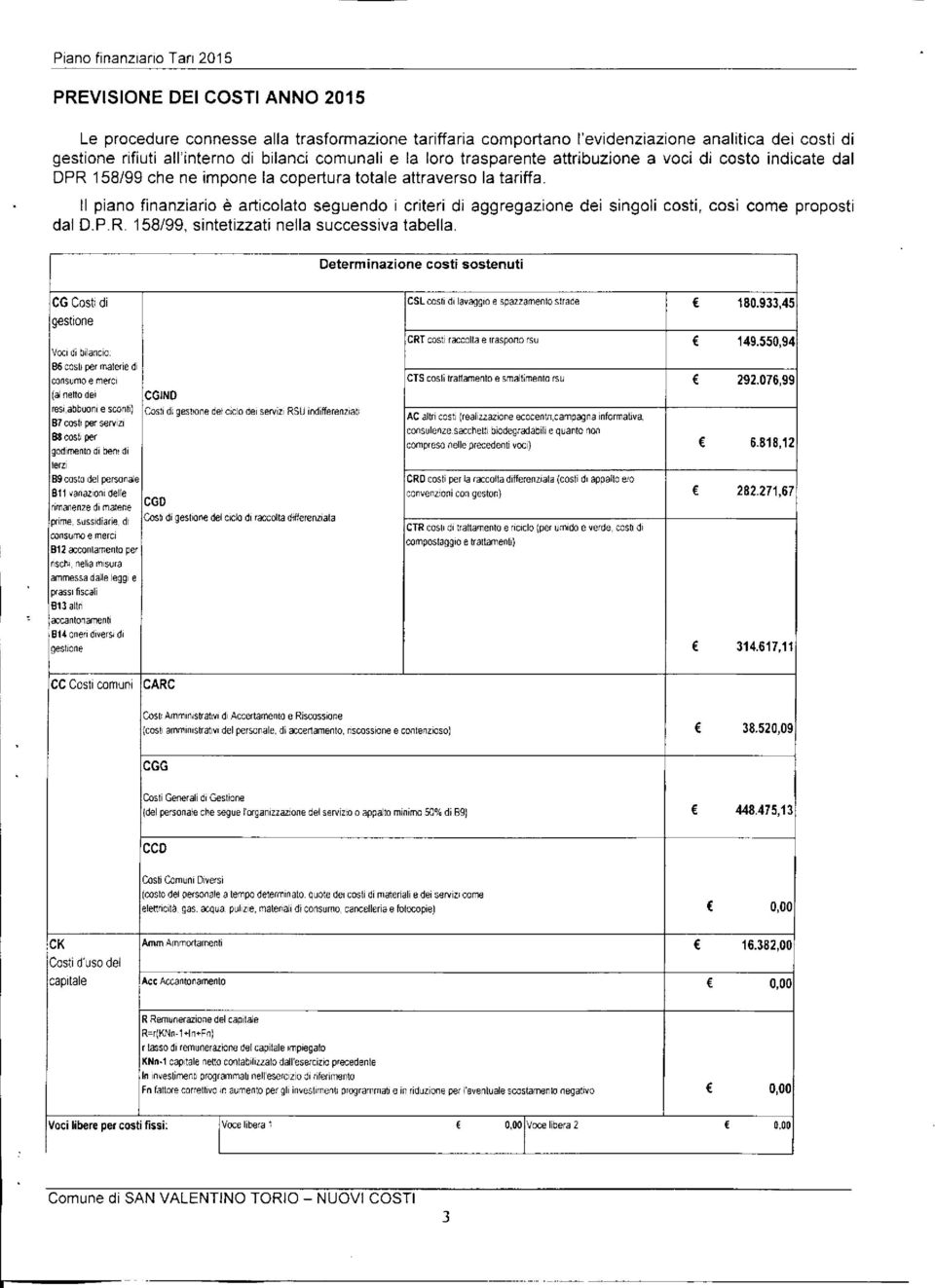 Il piano finanziario è articolato seguendo i criteri di aggregazione dei singoli costi, così come proposti dal DPR. 158/99, sintetizzati nella successiva tabella.