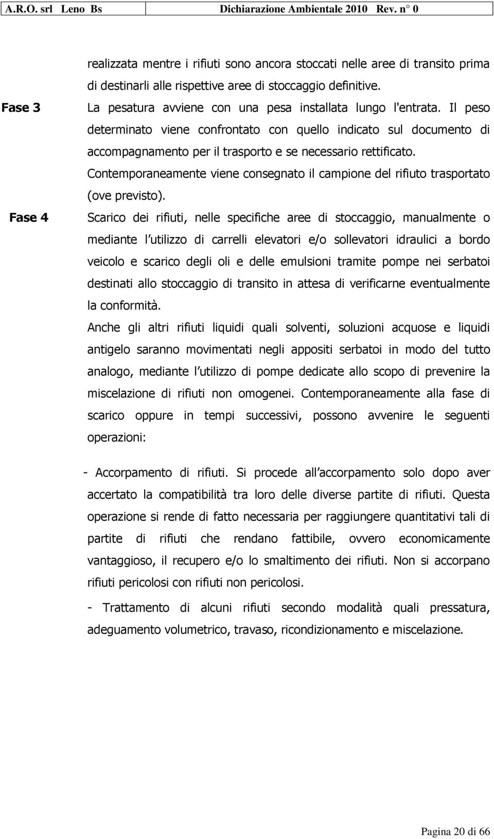 Contemporaneamente viene consegnato il campione del rifiuto trasportato (ove previsto).