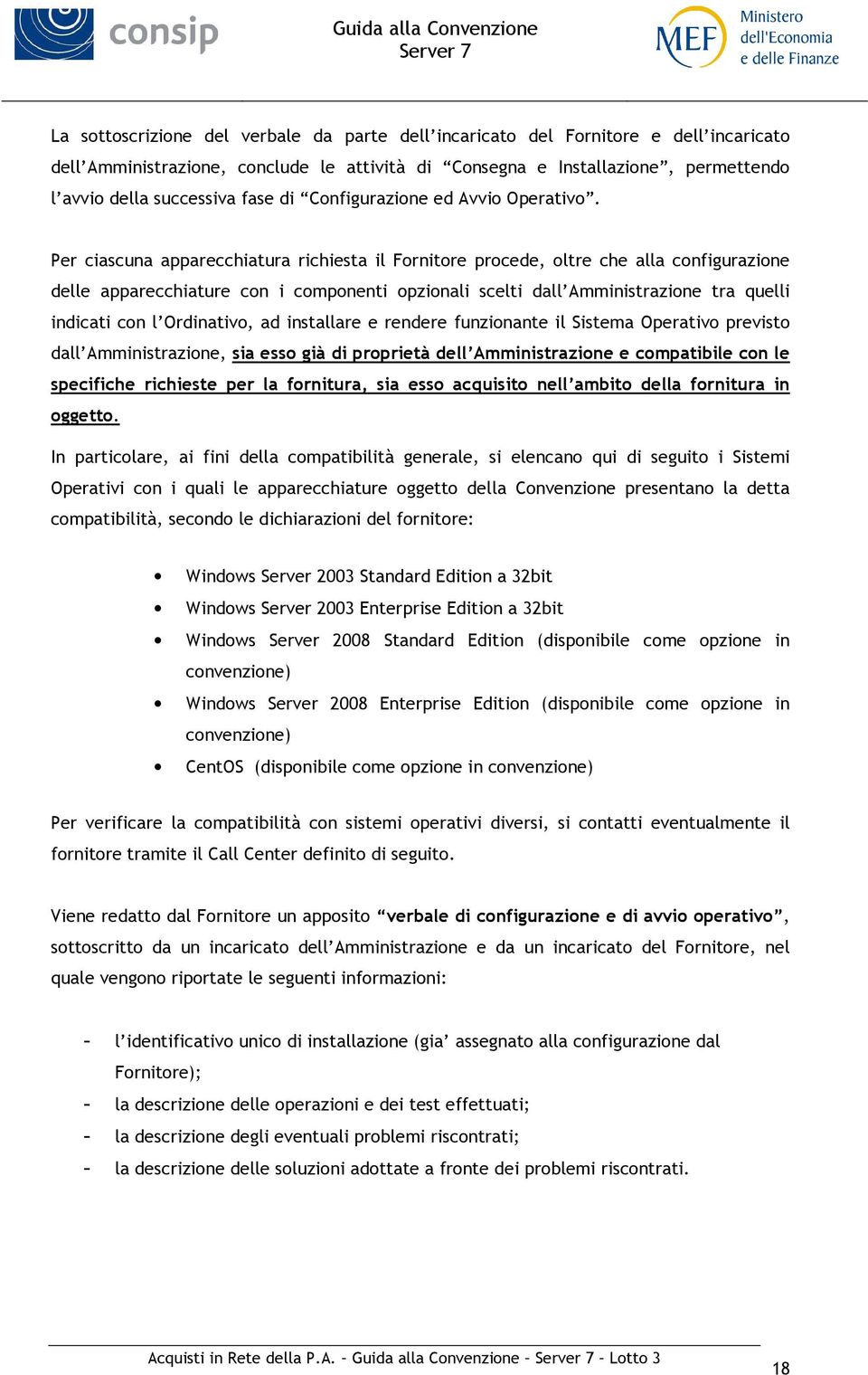 Per ciascuna apparecchiatura richiesta il Fornitore procede, oltre che alla configurazione delle apparecchiature con i componenti opzionali scelti dall Amministrazione tra quelli indicati con l