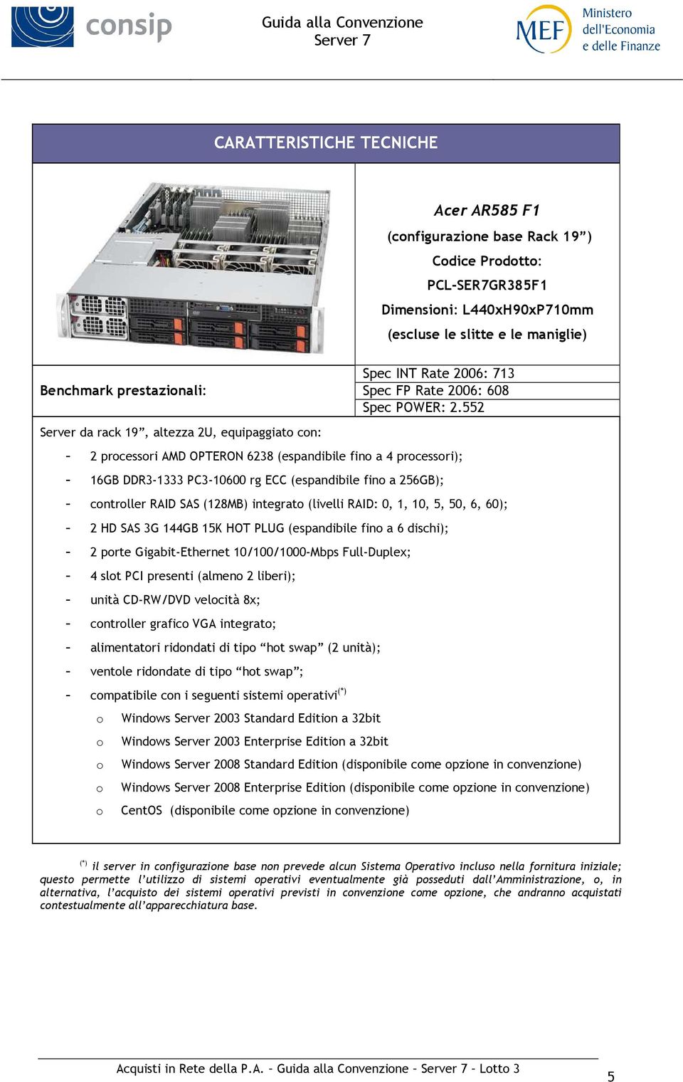 552 Server da rack 19, altezza 2U, equipaggiato con: - 2 processori AMD OPTERON 6238 (espandibile fino a 4 processori); - 16GB DDR3-1333 PC3-10600 rg ECC (espandibile fino a 256GB); - controller RAID