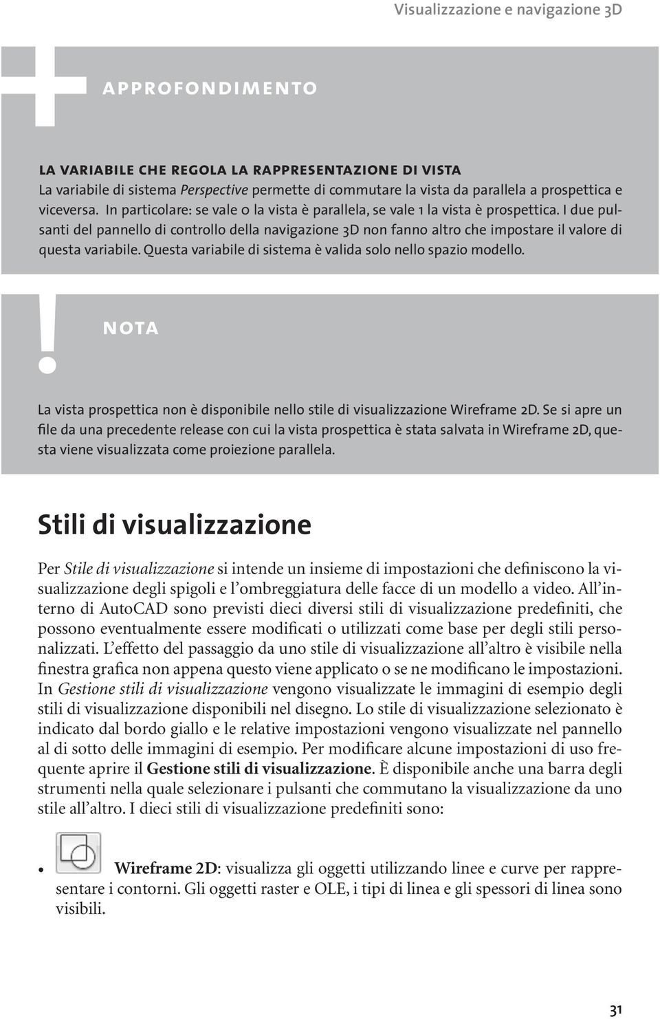 I due pulsanti del pannello di controllo della navigazione 3D non fanno altro che impostare il valore di questa variabile. Questa variabile di sistema è valida solo nello spazio modello.