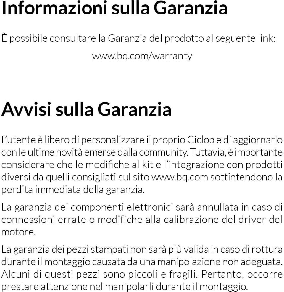 Tuttavia, è importante considerare che le modifiche al kit e l integrazione con prodotti diversi da quelli consigliati sul sito www.bq.com sottintendono la perdita immediata della garanzia.