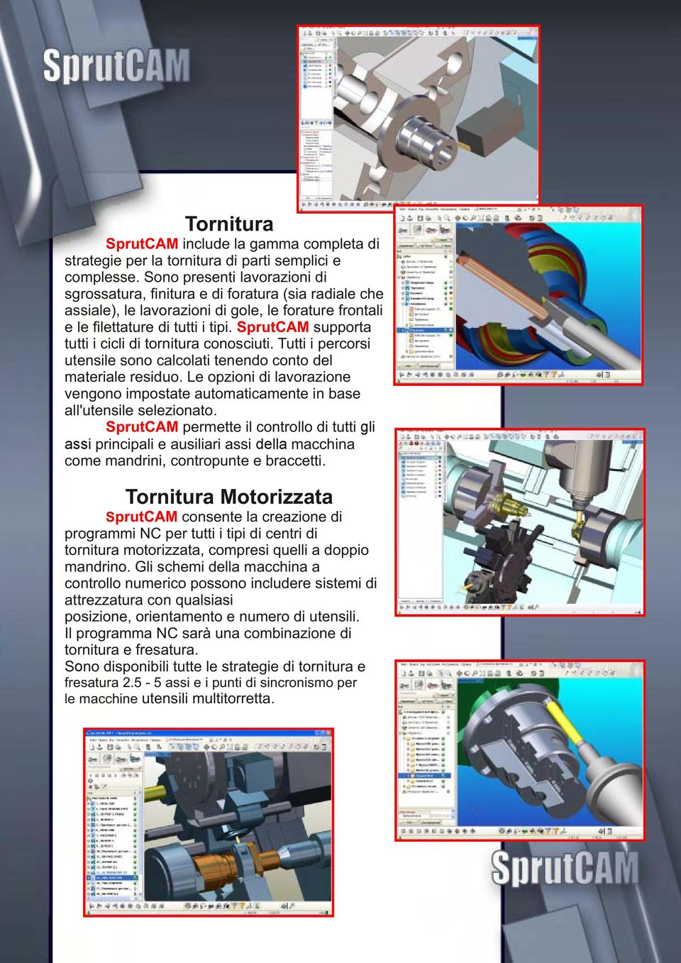 SprutCAM supporta tutti i cicli di tornitura conosciuti. Tutti i percorsi utensile sono calcolati tenendo conto del materiale residuo.