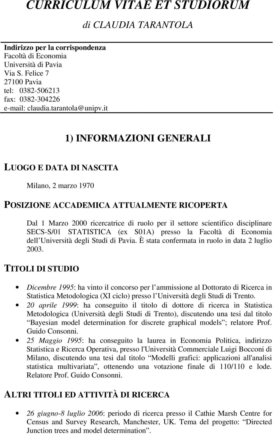 it 1) INFORMAZIONI GENERALI LUOGO E DATA DI NASCITA Milano, 2 marzo 1970 POSIZIONE ACCADEMICA ATTUALMENTE RICOPERTA Dal 1 Marzo 2000 ricercatrice di ruolo per il settore scientifico disciplinare