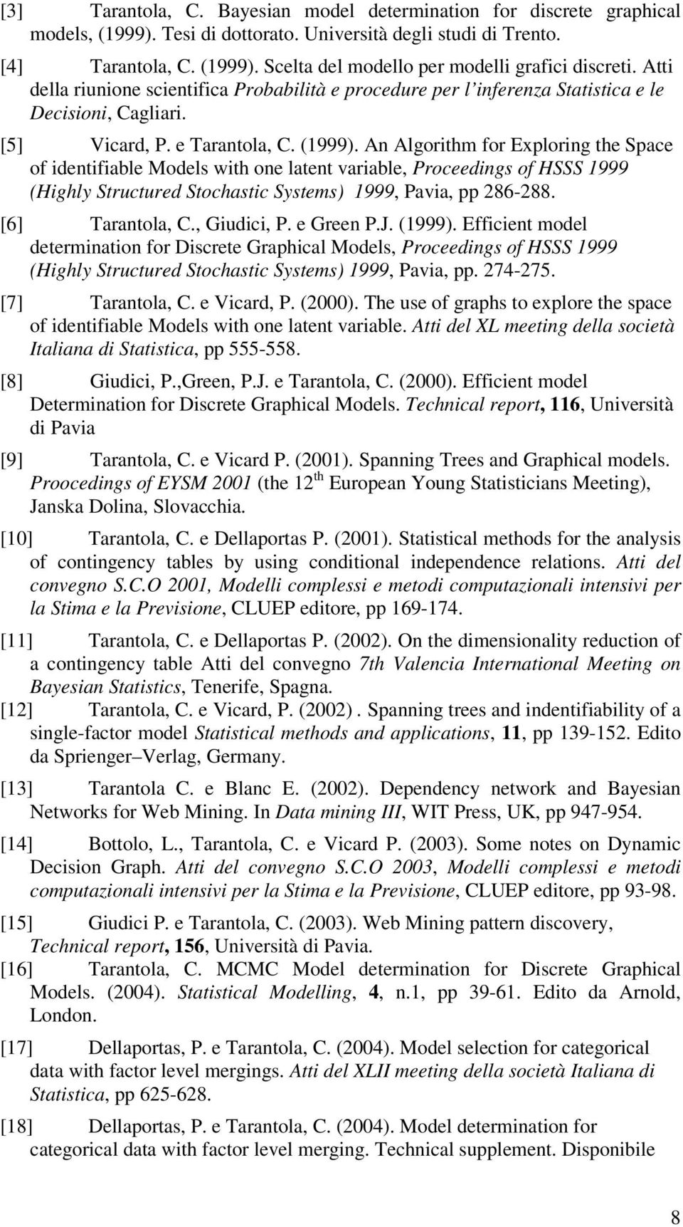 An Algorithm for Exploring the Space of identifiable Models with one latent variable, Proceedings of HSSS 1999 (Highly Structured Stochastic Systems) 1999, Pavia, pp 286-288. [6] Tarantola, C.