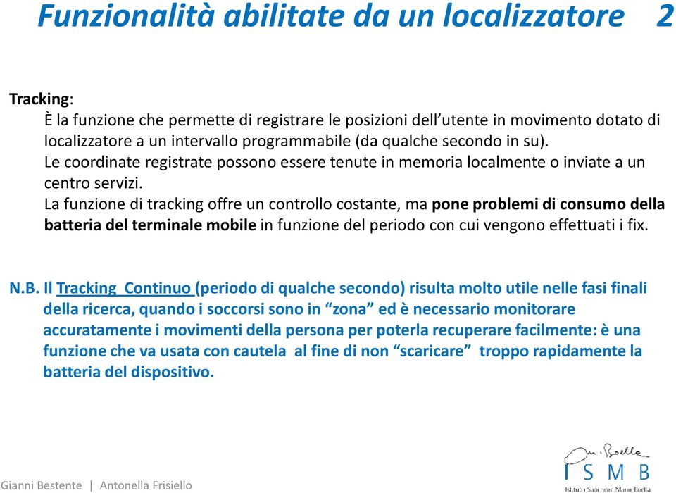 La funzione di trackingoffre un controllo costante, ma pone problemi di consumo della batteria del terminale mobile in funzione del periodo con cui vengono effettuati i fix. N.B.