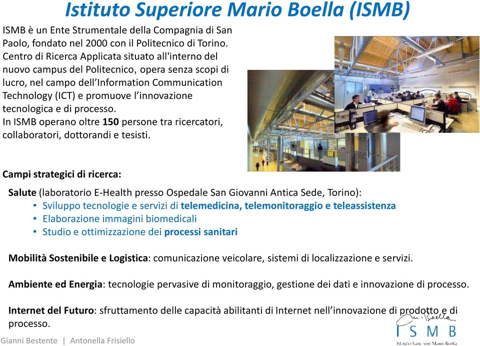 tecnologica e di processo. In ISMB operano oltre 150persone tra ricercatori, collaboratori, dottorandi e tesisti.