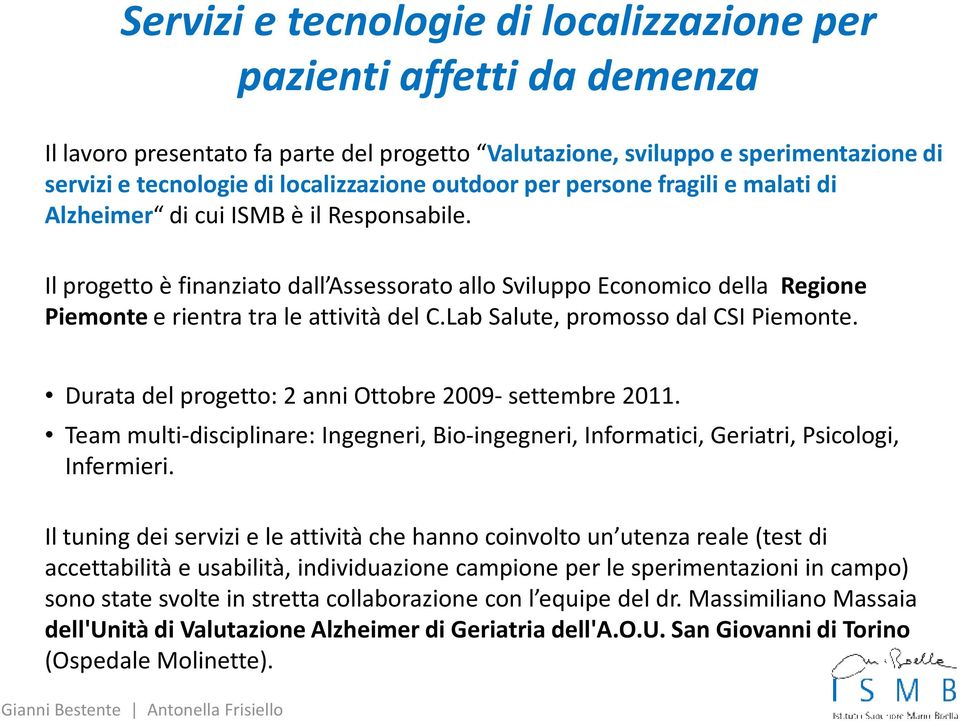 Il progetto è finanziato dall Assessorato allo Sviluppo Economico della Regione Piemonte e rientra tra le attività del C.Lab Salute, promosso dal CSI Piemonte.