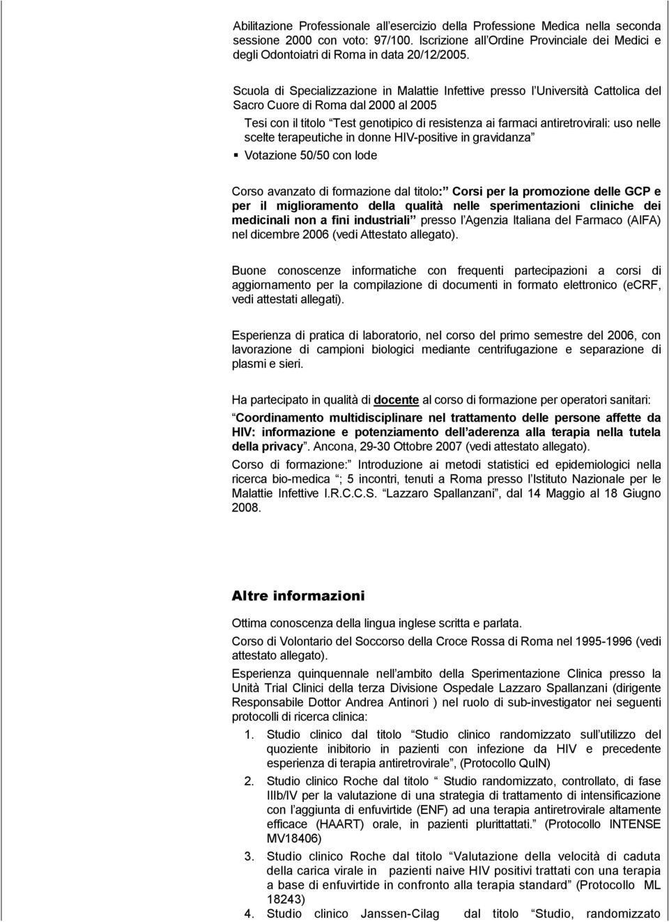 Scuola di Specializzazione in Malattie Infettive presso l Università Cattolica del Sacro Cuore di Roma dal 2000 al 2005 Tesi con il titolo Test genotipico di resistenza ai farmaci antiretrovirali: