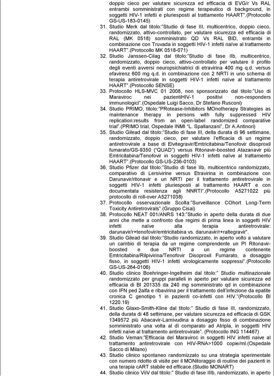 Studio Merk dal titolo: Studio di fase III, multicentrico, doppio cieco, randomizzato, attivo-controllato, per valutare sicurezza ed efficacia di RAL (MK 0518) somministrato QD Vs RAL BID, entrambi