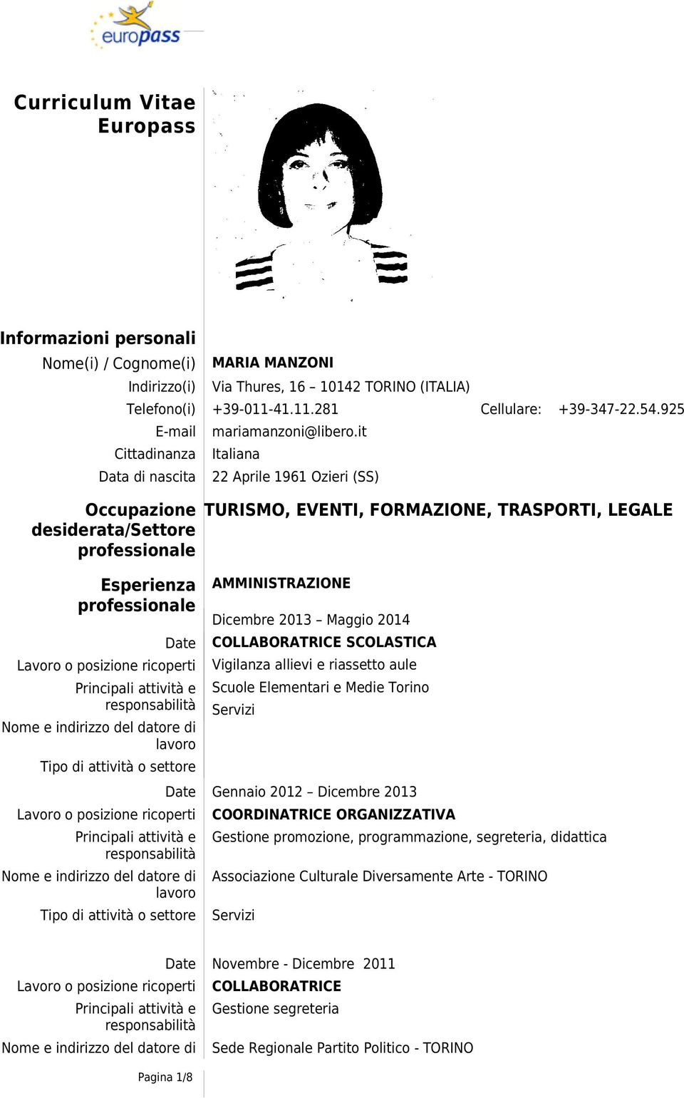 it Italiana 22 Aprile 1961 Ozieri (SS) TURISMO, EVENTI, FORMAZIONE, TRASPORTI, LEGALE AMMINISTRAZIONE Dicembre 2013 Maggio 2014 COLLABORATRICE SCOLASTICA Vigilanza allievi e riassetto aule Scuole