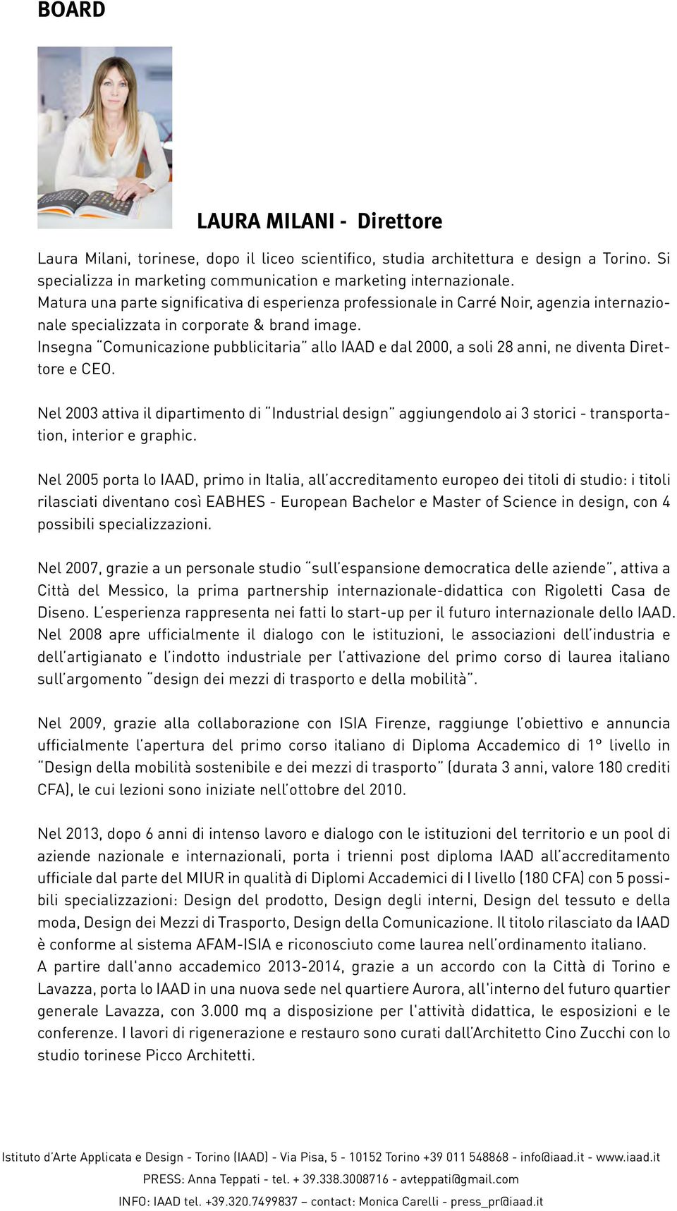 Insegna Comunicazione pubblicitaria allo IAAD e dal 2000, a soli 28 anni, ne diventa Direttore e CEO.