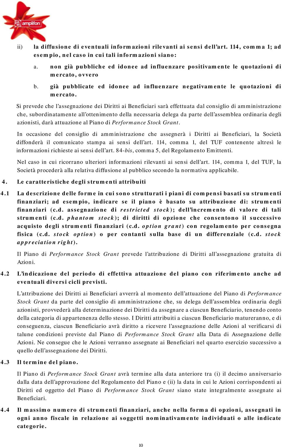 Si prevede che l assegnazione dei Diritti ai Beneficiari sarà effettuata dal consiglio di amministrazione che, subordinatamente all ottenimento della necessaria delega da parte dell assemblea