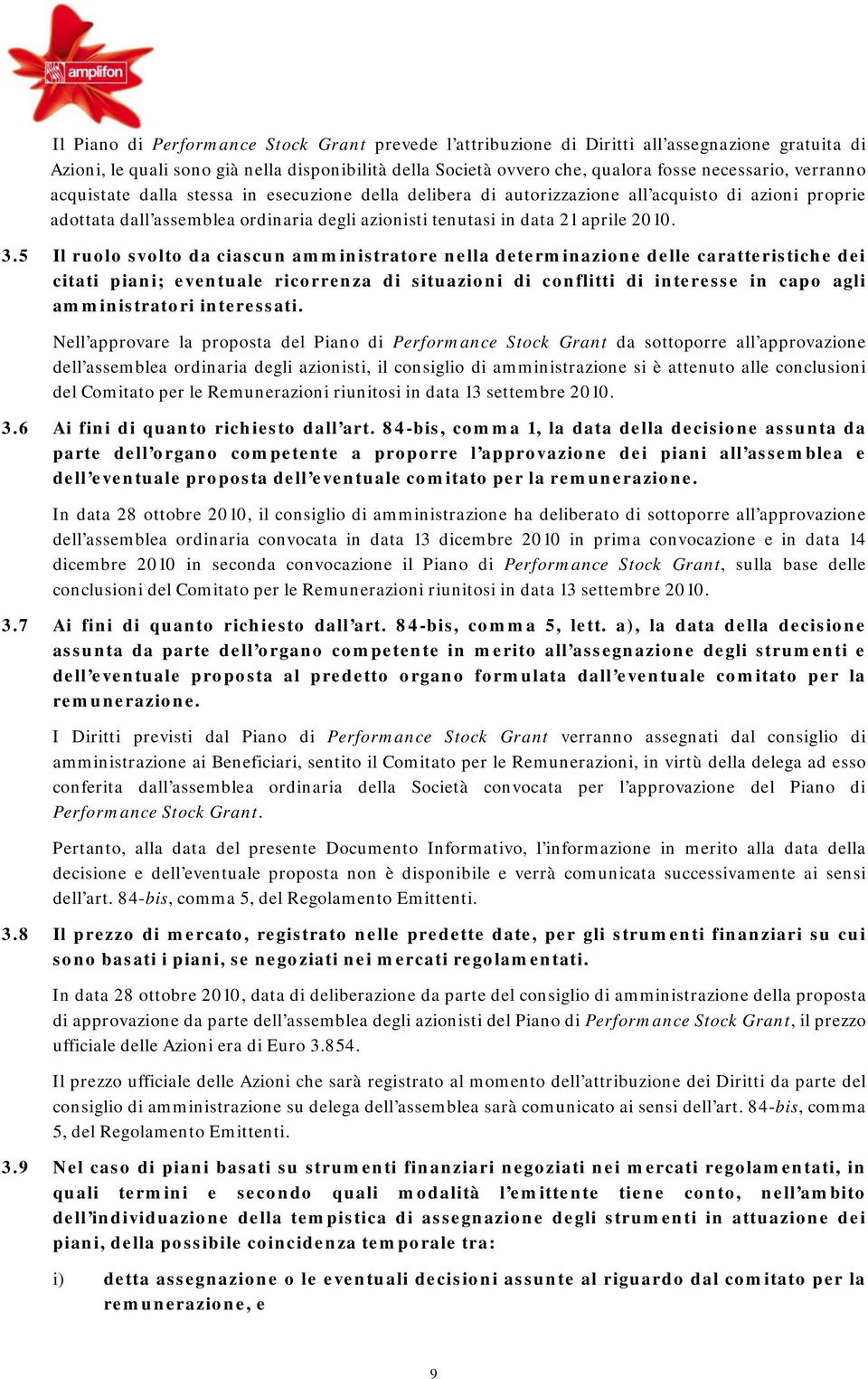 5 Il ruolo svolto da ciascun amministratore nella determinazione delle caratteristiche dei citati piani; eventuale ricorrenza di situazioni di conflitti di interesse in capo agli amministratori