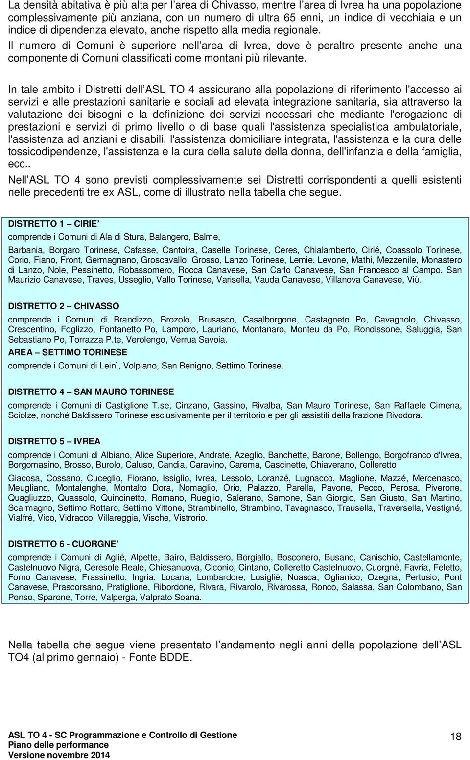 Il numero di Comuni è superiore nell area di Ivrea, dove è peraltro presente anche una componente di Comuni classificati come montani più rilevante.