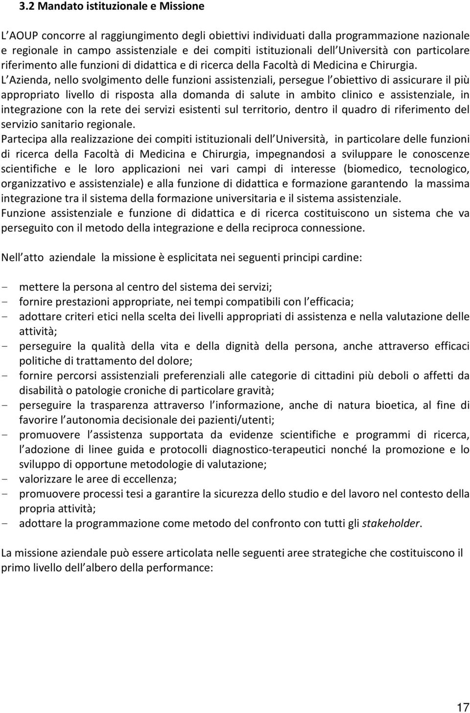 L Azienda, nello svolgimento delle funzioni assistenziali, persegue l obiettivo di assicurare il più appropriato livello di risposta alla domanda di salute in ambito clinico e assistenziale, in