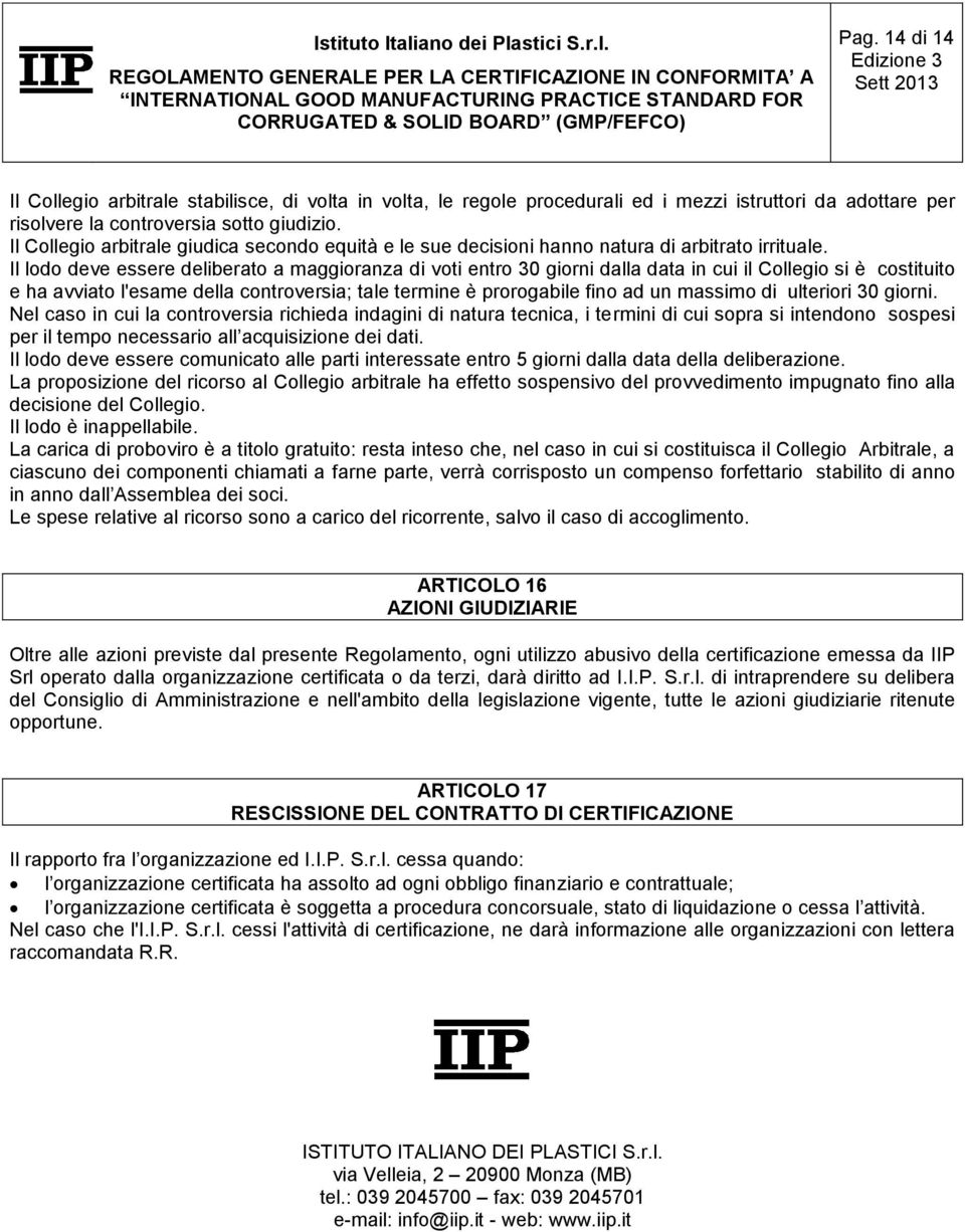 Il lodo deve essere deliberato a maggioranza di voti entro 30 giorni dalla data in cui il Collegio si è costituito e ha avviato l'esame della controversia; tale termine è prorogabile fino ad un