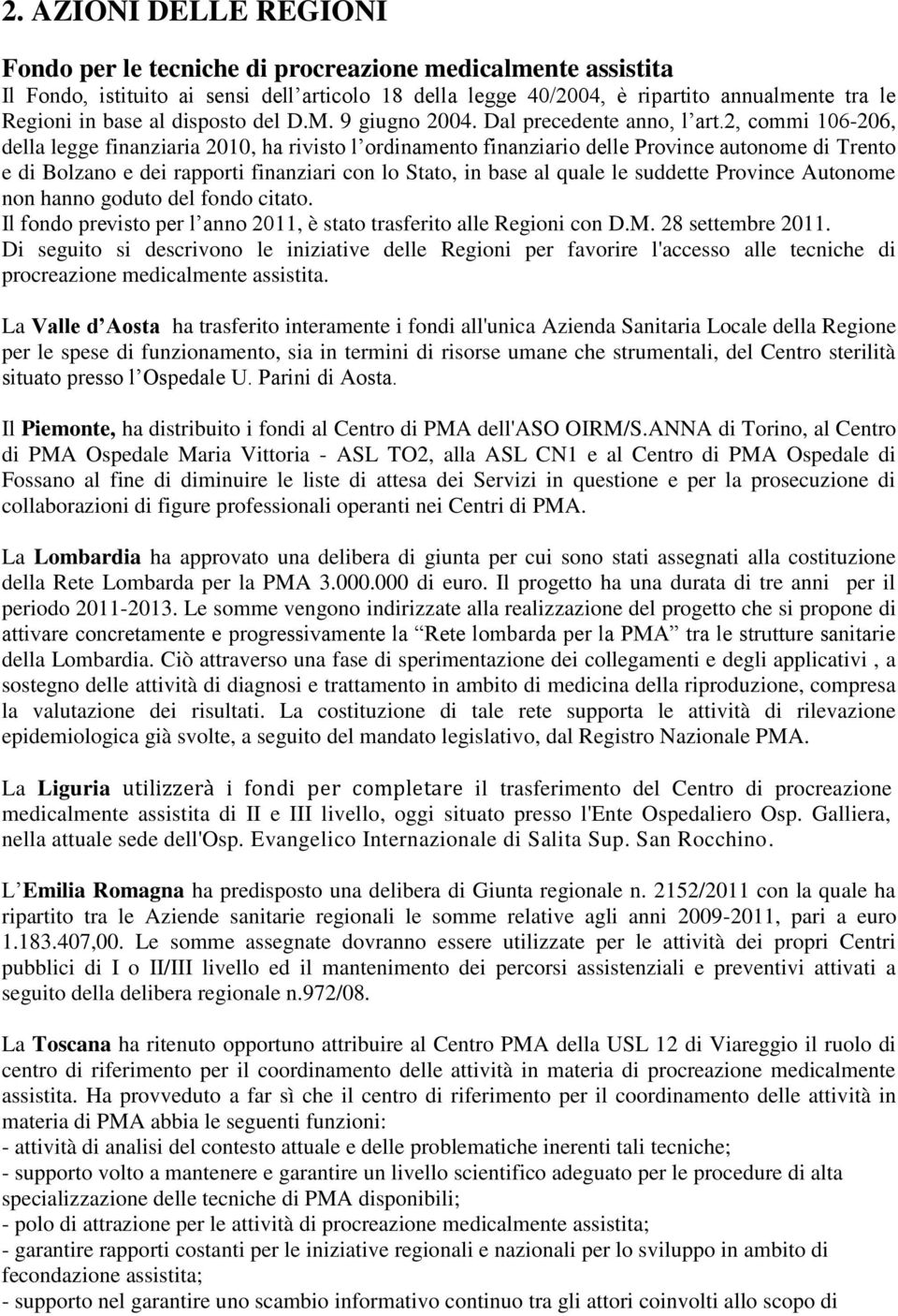 2, commi 106-206, della legge finanziaria 2010, ha rivisto l ordinamento finanziario delle Province autonome di Trento e di Bolzano e dei rapporti finanziari con lo Stato, in base al quale le