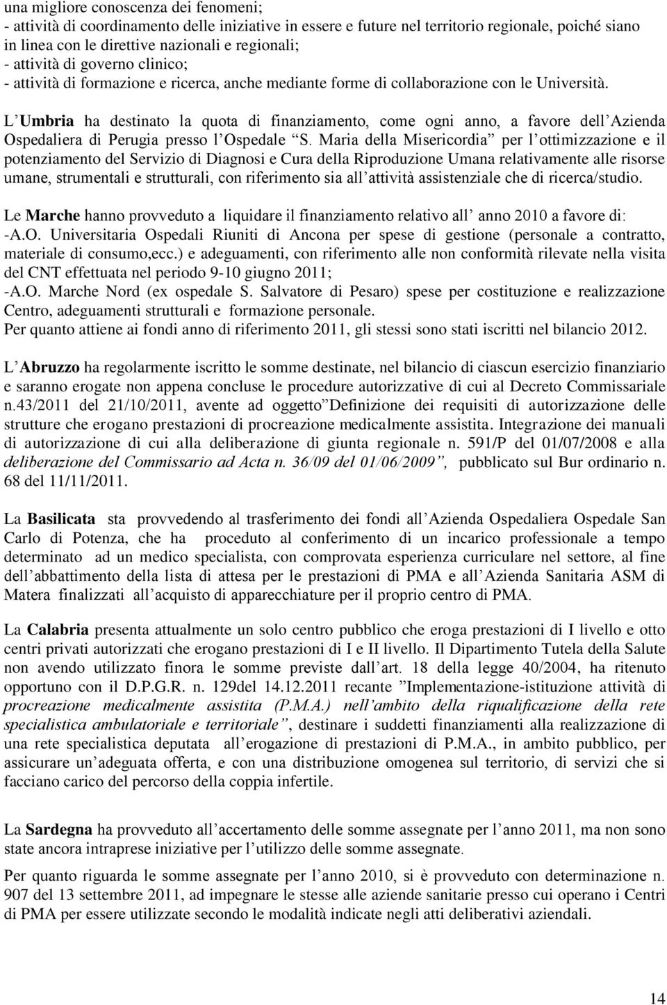 L Umbria ha destinato la quota di finanziamento, come ogni anno, a favore dell Azienda Ospedaliera di Perugia presso l Ospedale S.