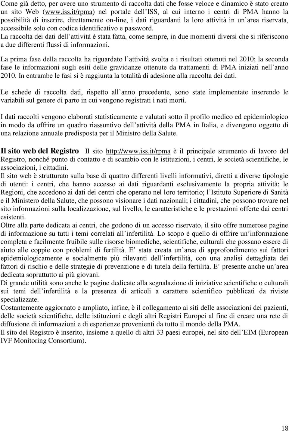 codice identificativo e password. La raccolta dei dati dell attività è stata fatta, come sempre, in due momenti diversi che si riferiscono a due differenti flussi di informazioni.