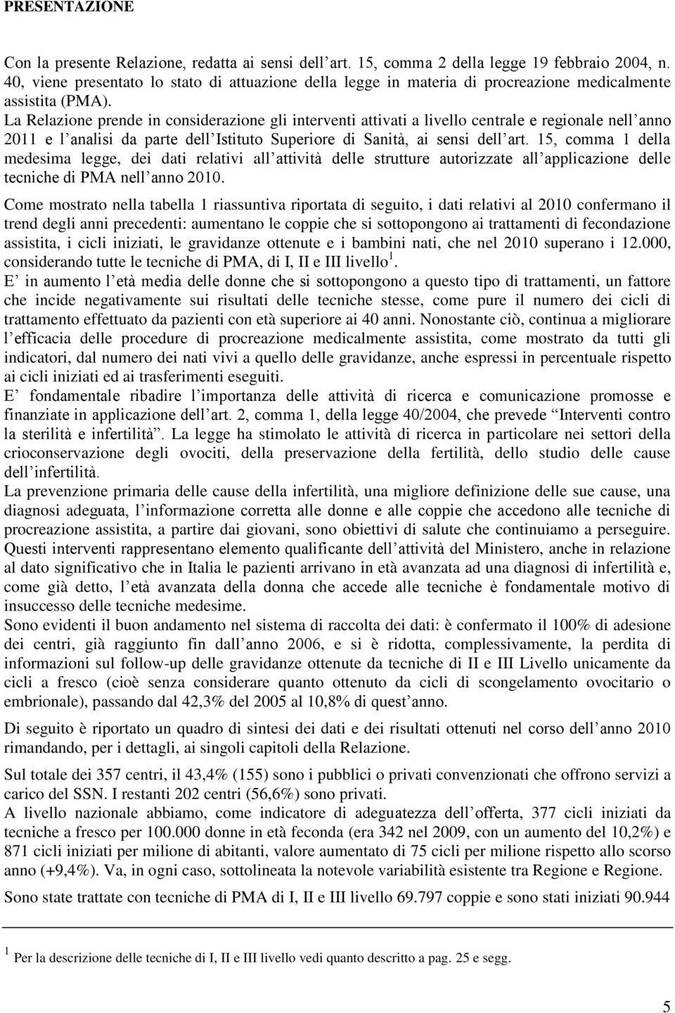 La Relazione prende in considerazione gli interventi attivati a livello centrale e regionale nell anno 2011 e l analisi da parte dell Istituto Superiore di Sanità, ai sensi dell art.