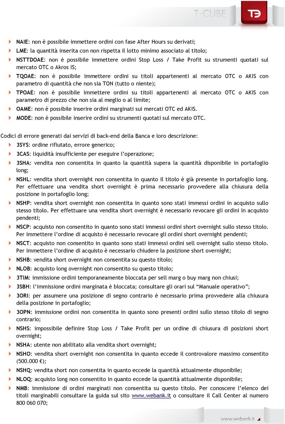 (tutto o niente); TPOAE: non è possibile immettere ordini su titoli appartenenti al mercato OTC o AKIS con parametro di prezzo che non sia al meglio o al limite; OAME: non è possibile inserire ordini