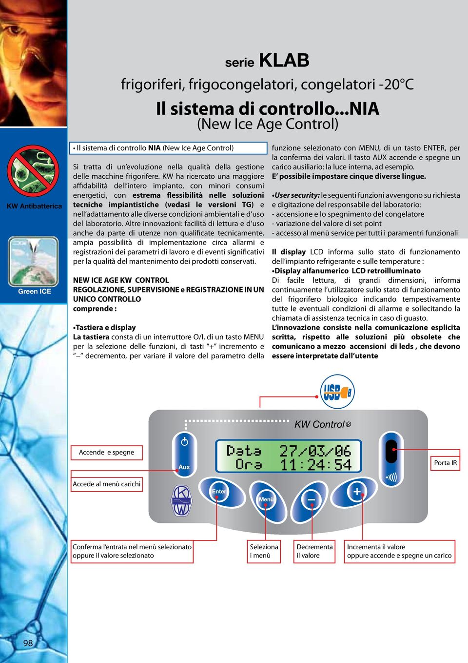 KW ha ricercato una maggiore affidabilità dell intero impianto, con minori consumi energetici, con estrema flessibilità nelle soluzioni tecniche impiantistiche (vedasi le versioni TG) e nell