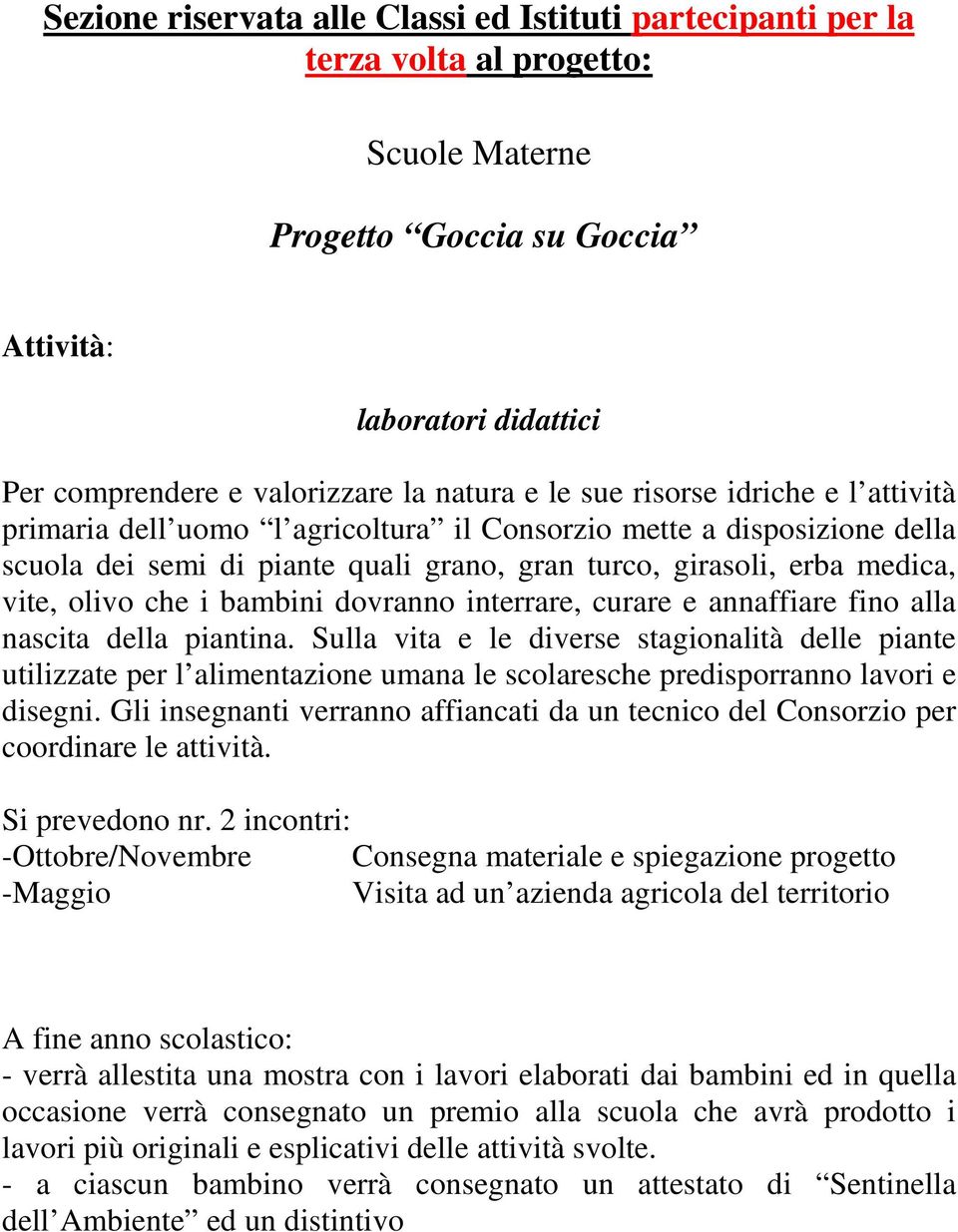 che i bambini dovranno interrare, curare e annaffiare fino alla nascita della piantina.