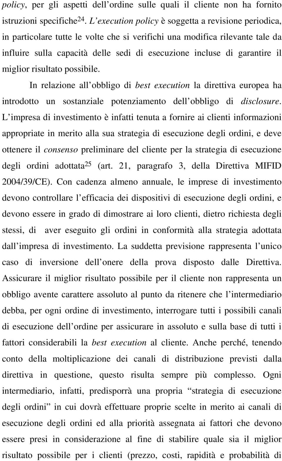 garantire il miglior risultato possibile. In relazione all obbligo di best execution la direttiva europea ha introdotto un sostanziale potenziamento dell obbligo di disclosure.