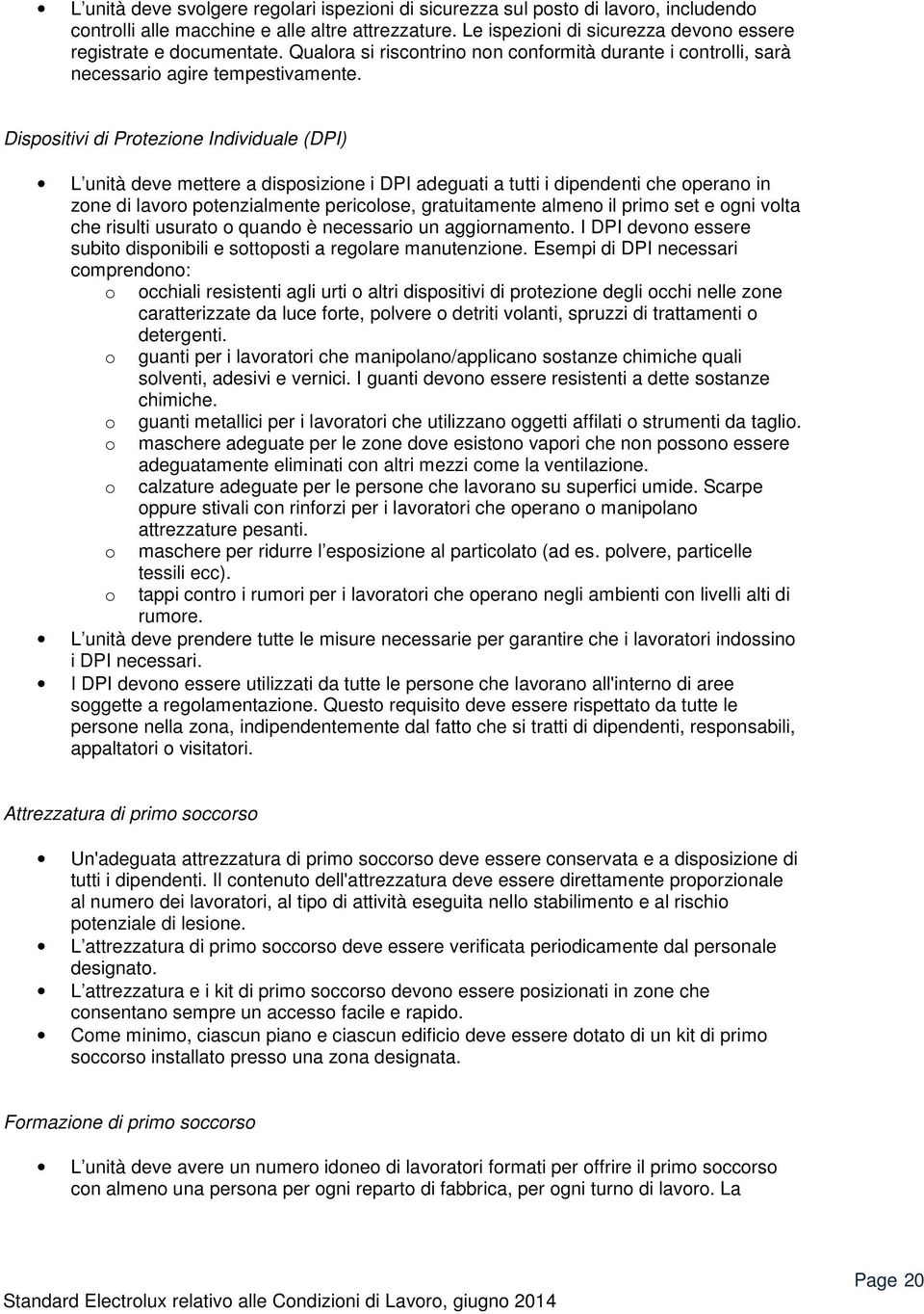 Dispositivi di Protezione Individuale (DPI) L unità deve mettere a disposizione i DPI adeguati a tutti i dipendenti che operano in zone di lavoro potenzialmente pericolose, gratuitamente almeno il