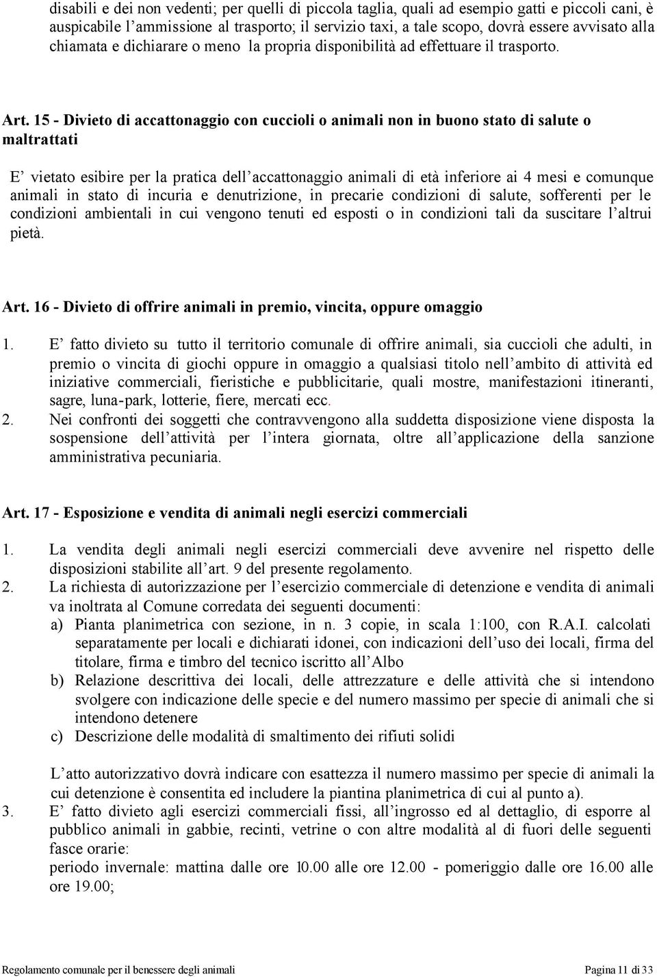 15 - Divieto di accattonaggio con cuccioli o animali non in buono stato di salute o maltrattati E vietato esibire per la pratica dell accattonaggio animali di età inferiore ai 4 mesi e comunque