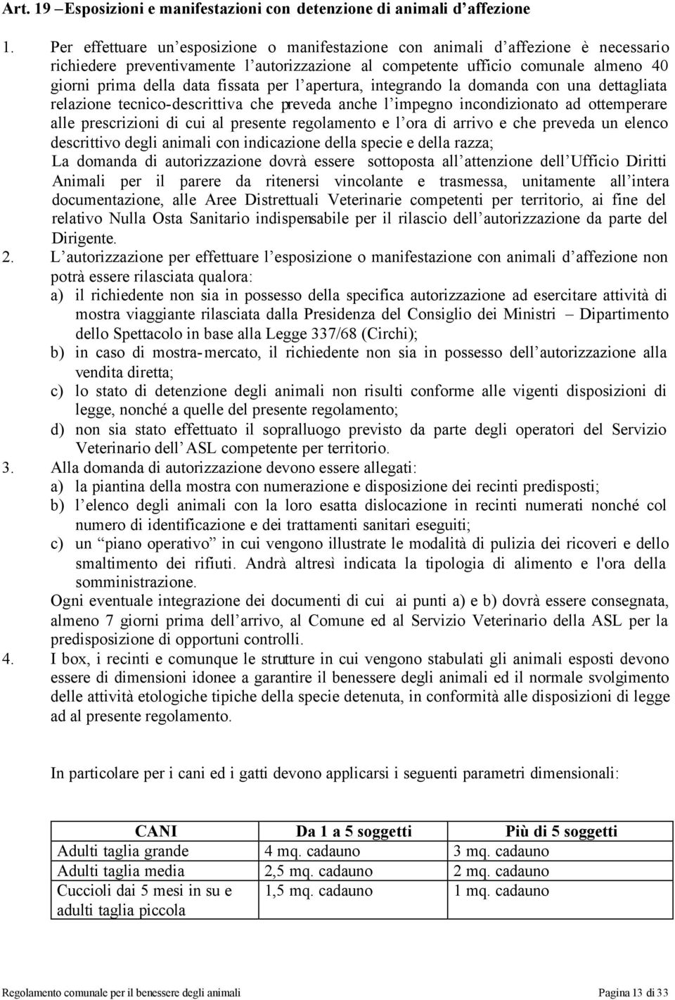 fissata per l apertura, integrando la domanda con una dettagliata relazione tecnico-descrittiva che preveda anche l impegno incondizionato ad ottemperare alle prescrizioni di cui al presente