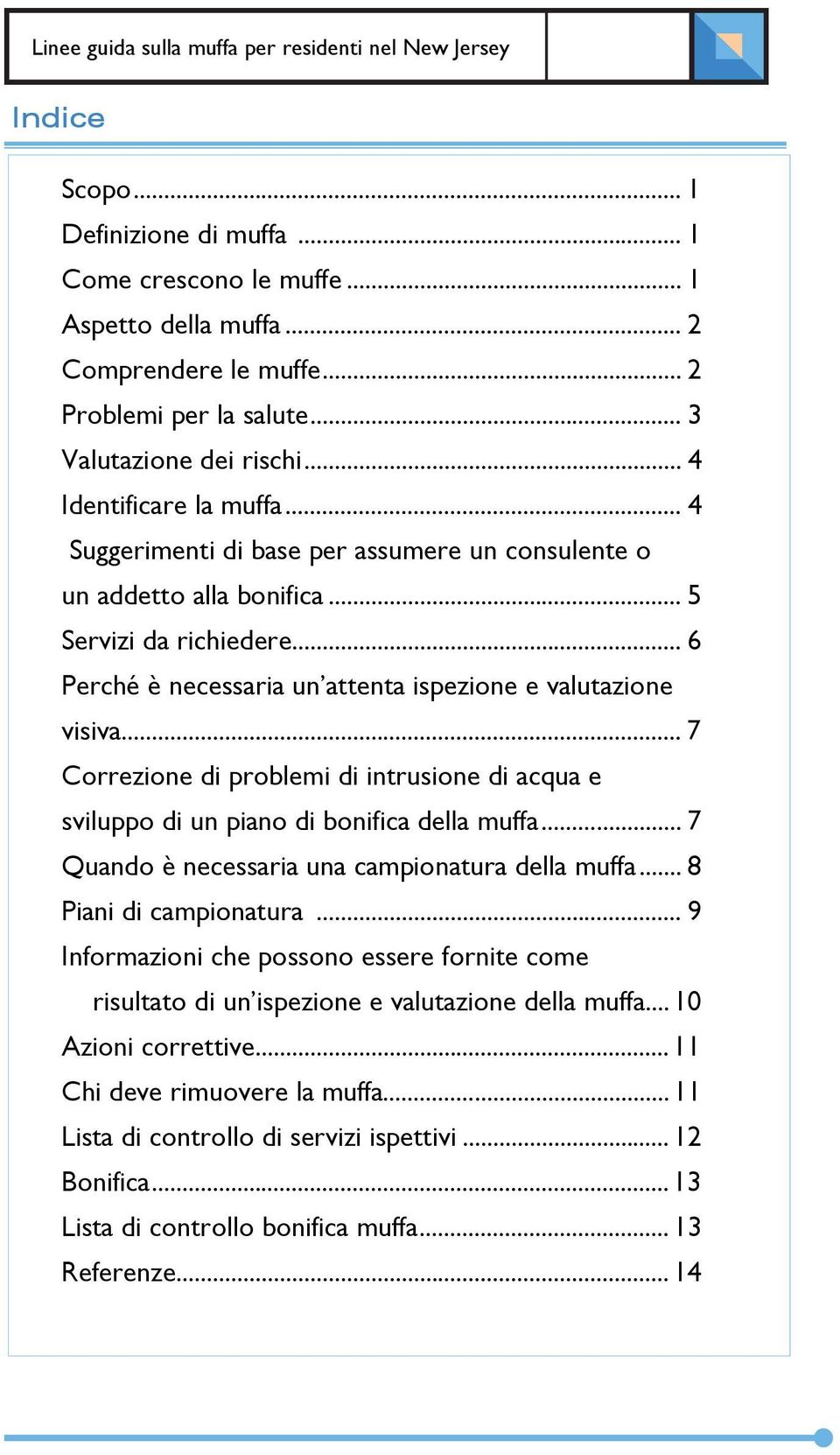 .. 6 Perché è necessaria un attenta ispezione e valutazione visiva... 7 Correzione di problemi di intrusione di acqua e sviluppo di un piano di bonifica della muffa.