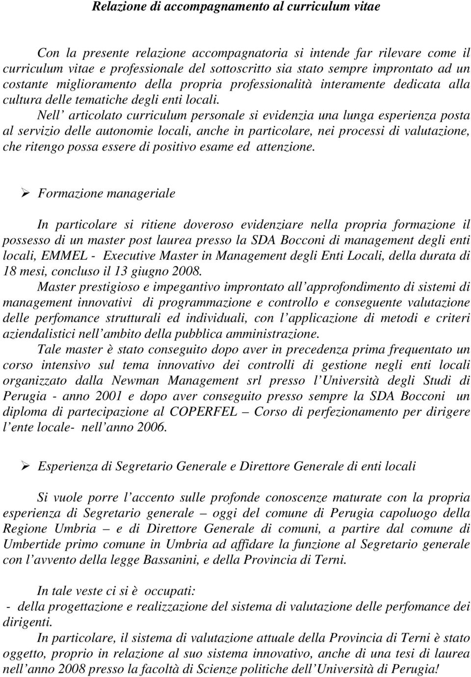 Nell articolato curriculum personale si evidenzia una lunga esperienza posta al servizio delle autonomie locali, anche in particolare, nei processi di valutazione, che ritengo possa essere di