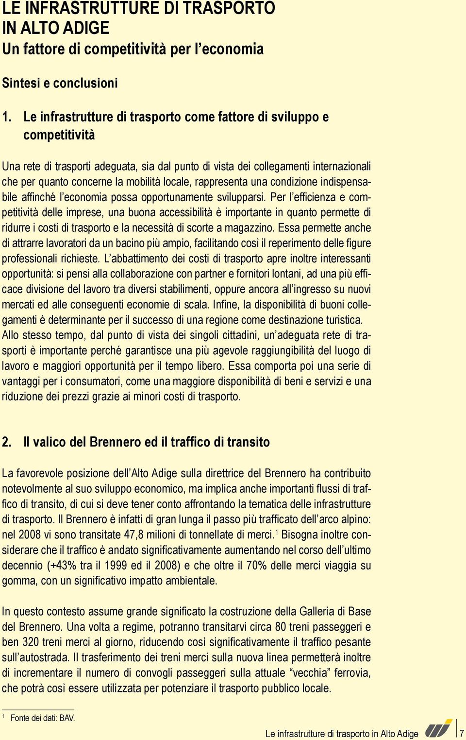 locale, rappresenta una condizione indispensabile affinché l economia possa opportunamente svilupparsi.