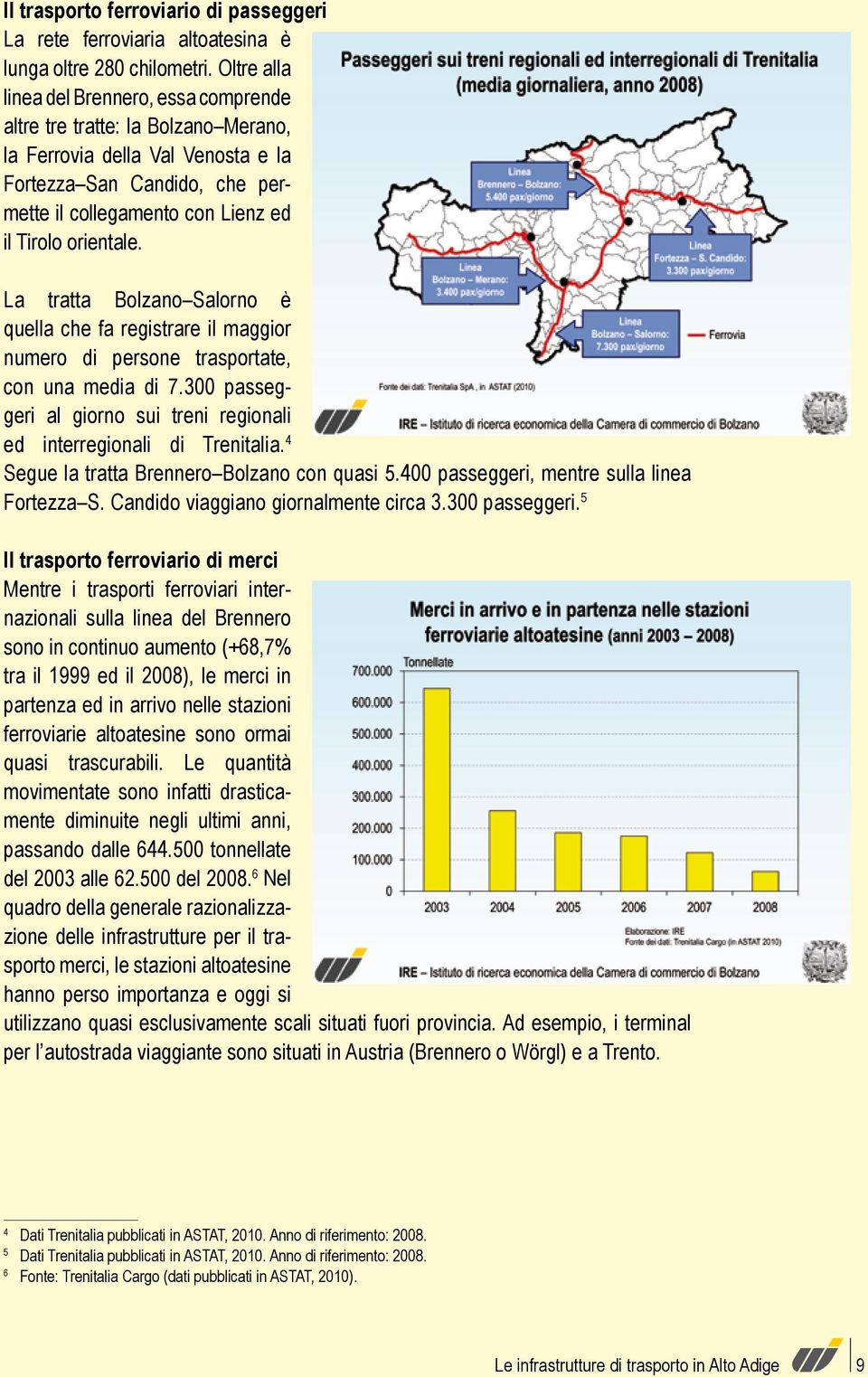 orientale. La tratta Bolzano Salorno è quella che fa registrare il maggior numero di persone trasportate, con una media di 7.