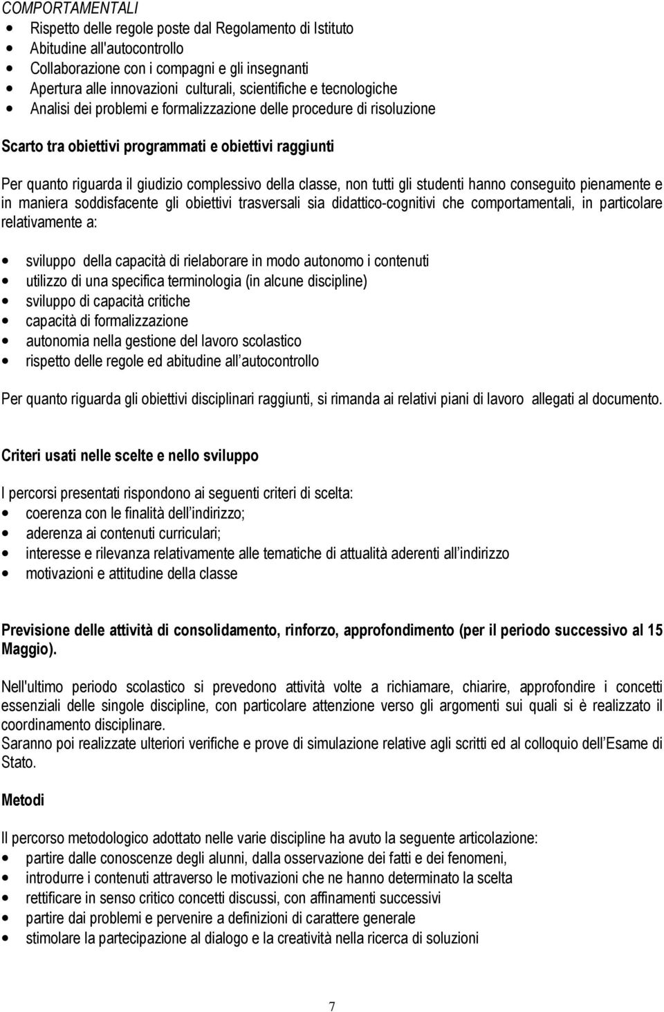 tutti gli studenti hanno conseguito pienamente e in maniera soddisfacente gli obiettivi trasversali sia didattico-cognitivi che comportamentali, in particolare relativamente a: sviluppo della