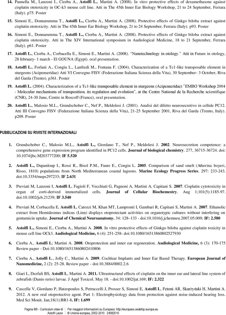 Protective effects of Ginkgo biloba extract against cisplatin ototoxicity. Atti in The 45th Inner Ear Biology Workshop, 21 to 24 September, Ferrara (Italy). p93. Poster 16. Simoni E., Donnarumma T.