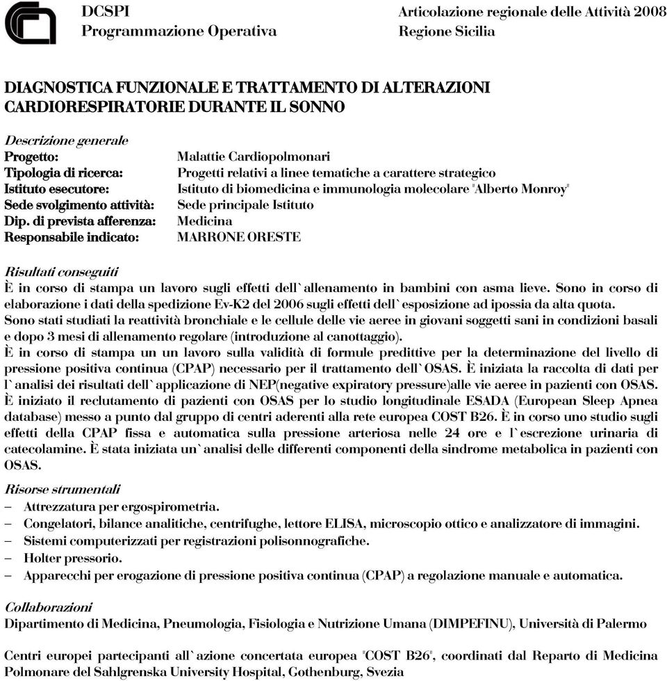 Sono in corso di elaborazione i dati della spedizione Ev-K2 del 2006 sugli effetti dell esposizione ad ipossia da alta quota.