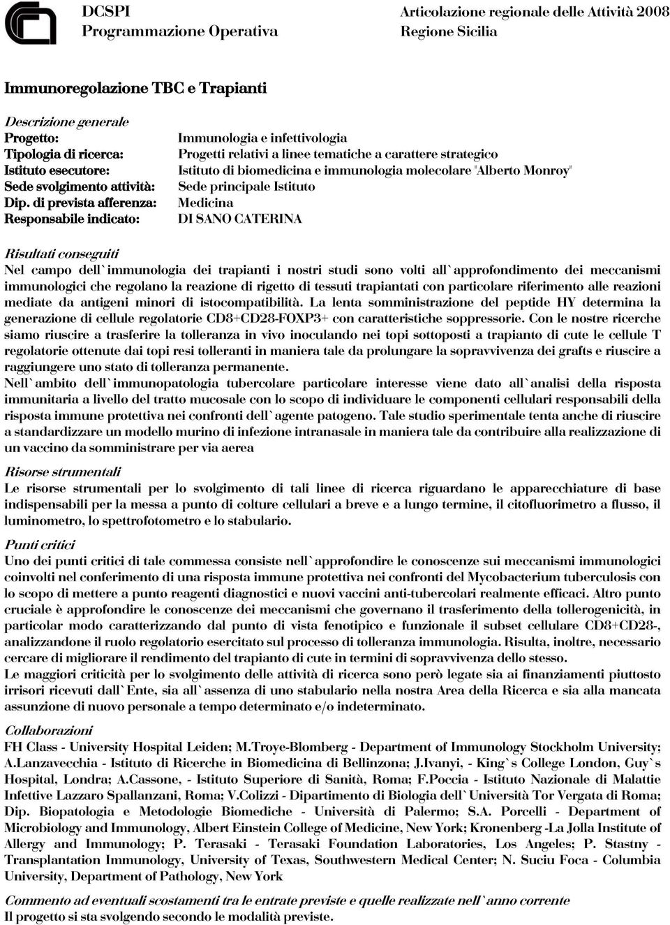 tessuti trapiantati con particolare riferimento alle reazioni mediate da antigeni minori di istocompatibilità.