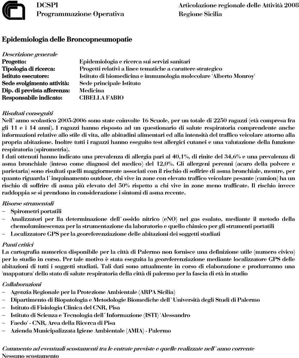 I ragazzi hanno risposto ad un questionario di salute respiratoria comprendente anche informazioni relative allo stile di vita, alle abitudini alimentari ed alla intensità del traffico veicolare