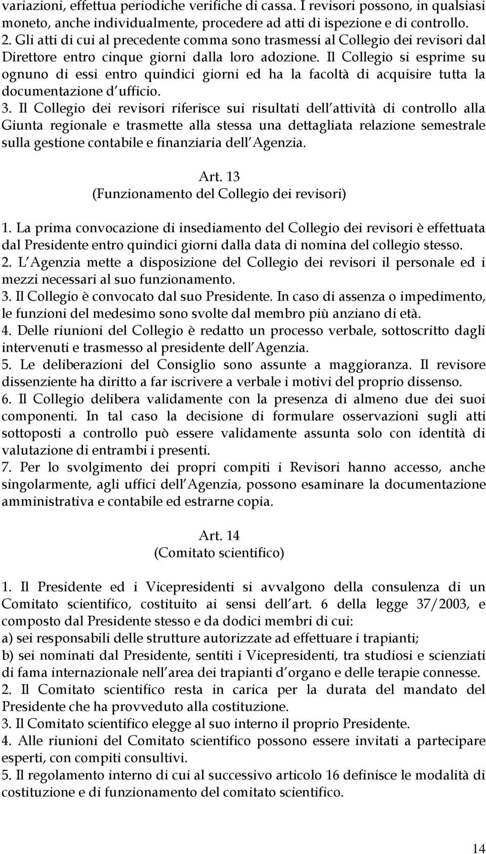 Il Collegio si esprime su ognuno di essi entro quindici giorni ed ha la facoltà di acquisire tutta la documentazione d ufficio. 3.