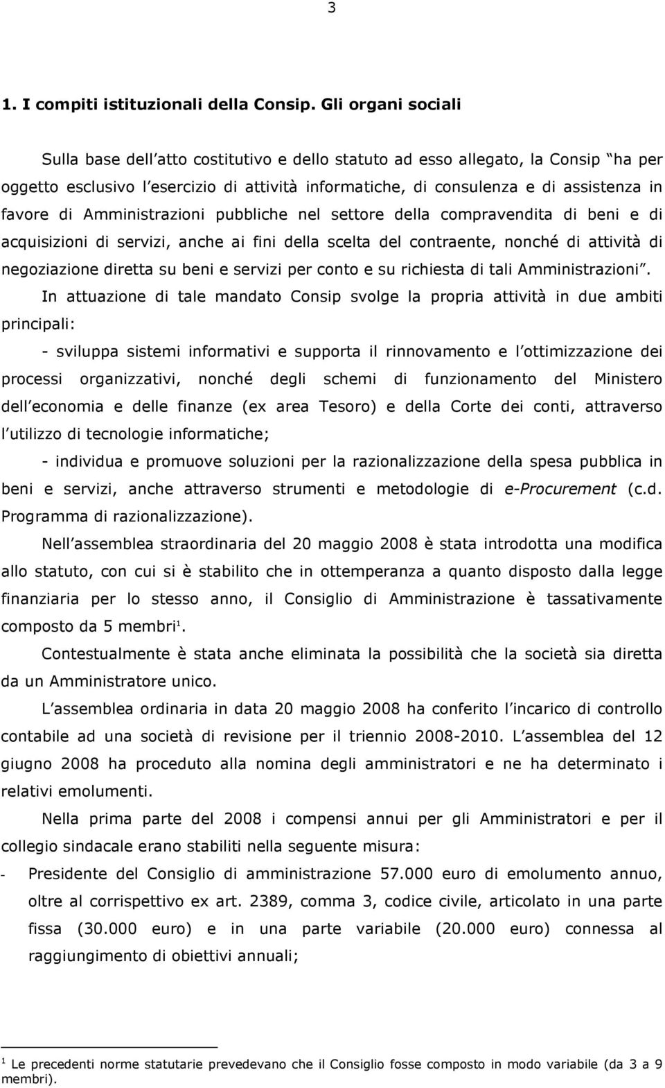 di Amministrazioni pubbliche nel settore della compravendita di beni e di acquisizioni di servizi, anche ai fini della scelta del contraente, nonché di attività di negoziazione diretta su beni e