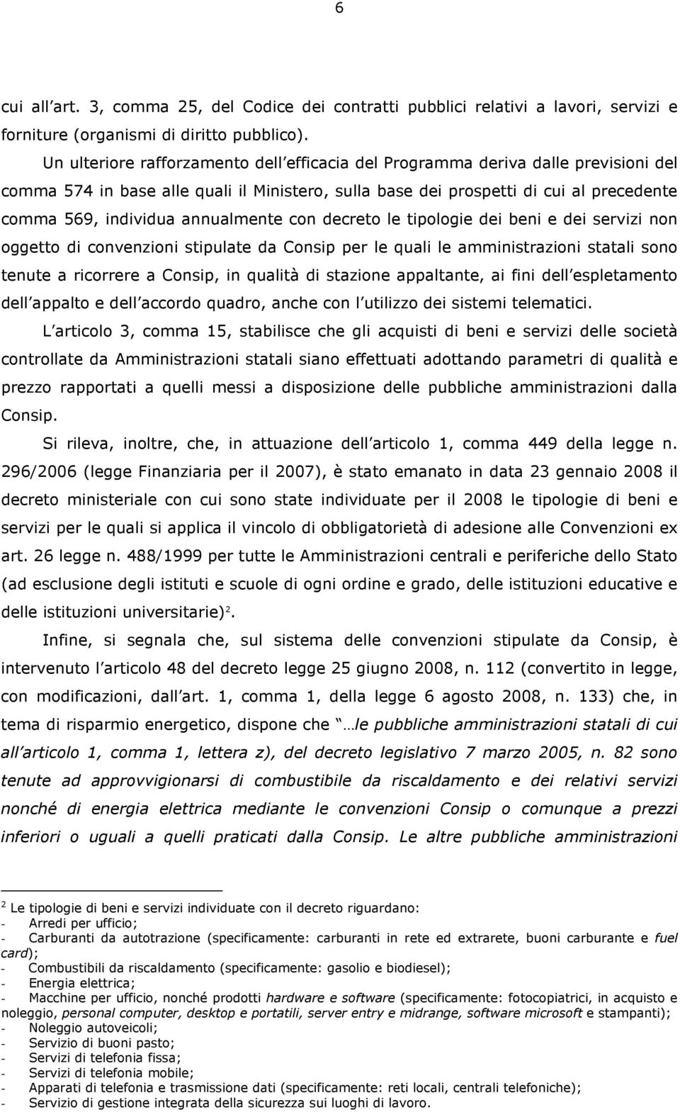 annualmente con decreto le tipologie dei beni e dei servizi non oggetto di convenzioni stipulate da Consip per le quali le amministrazioni statali sono tenute a ricorrere a Consip, in qualità di